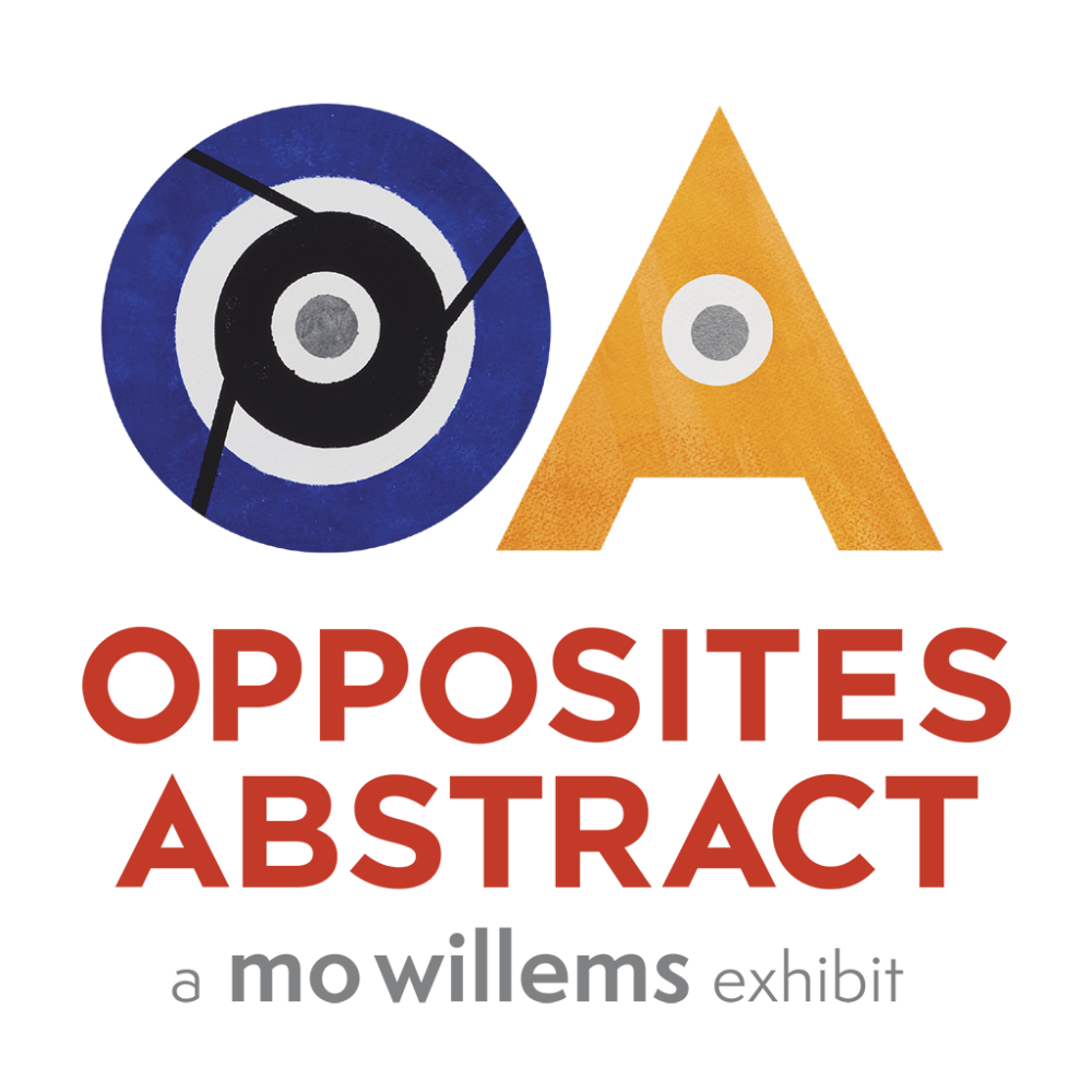 OPPOSITES ABSTRACT: A Mo Willems Exhibit